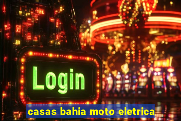 casas bahia moto eletrica